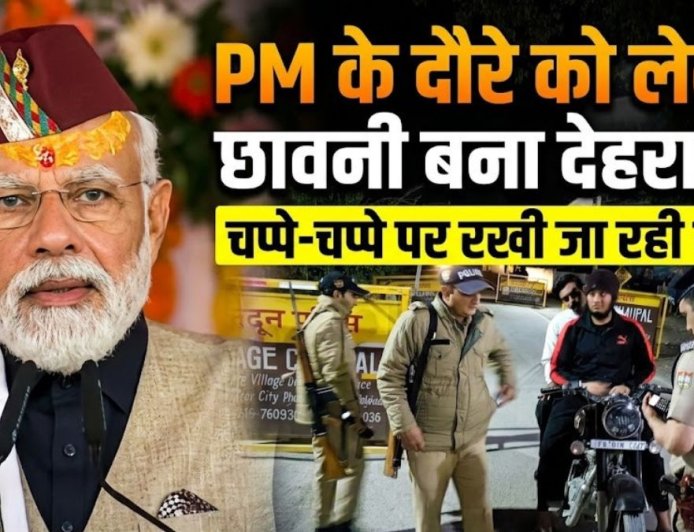 पीएम मोदी का देहरादून दौरा : सभी तैयारियां पूर्ण, जिला प्रशासन अलर्ट मोड में