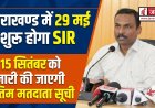 उत्तराखण्ड सहित 19 राज्यों में 29 मई से शुरू होगा विशेष गहन पुनरीक्षण (SIR), 8 जून से 7 जुलाई 2026 तक BLO करेंगे घर-घर सर्वे