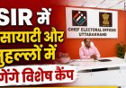 उत्तराखंड SIR: सोसायटी और मुहल्लों में विशेष कैंप, BLO को आईडी कार्ड पहनकर जाएं