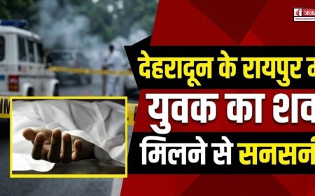 बड़ी खबर: देहरादून के रायपुर में युवक का शव मिलने से मची सनसनी, पुलिस जांच में जुटी