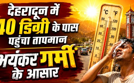 देहरादून में तापमान 40 डिग्री के करीब पहुंचा, गर्मी ने बढ़ाई लोगों की परेशानी, येलो अलर्ट जारी