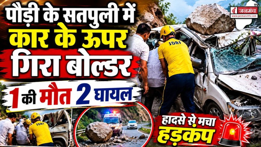 Breaking News : पौड़ी के सतपुली में कार के ऊपर गिरा बोल्डर, 1की मौत 2 घायल, देखें वीडियो