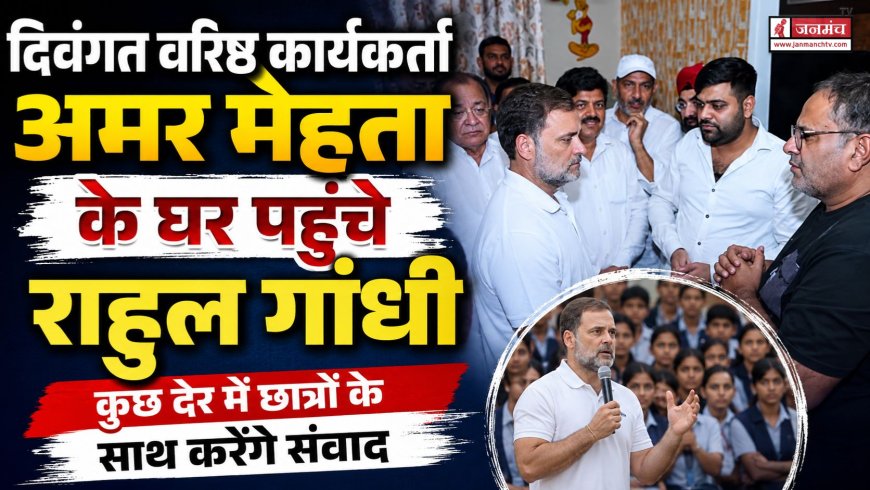 राहुल गांधी ने अमर मेहता के घर जाकर उनके परिवार को सांत्वना दी, छात्रों से संवाद करेंगे आज