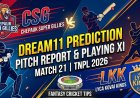CSG vs LKK Dream11 Prediction Match 21 TNPL 2026: Pitch Report, Playing XI और Fantasy Tips