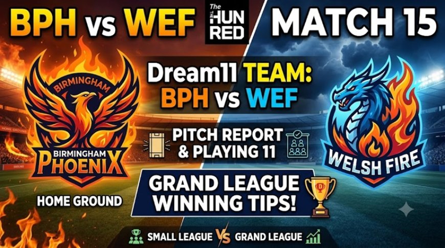 BPH vs WEF Dream11 Prediction: Match 15, Pitch Report, Playing XI और फैंटेसी टिप्स