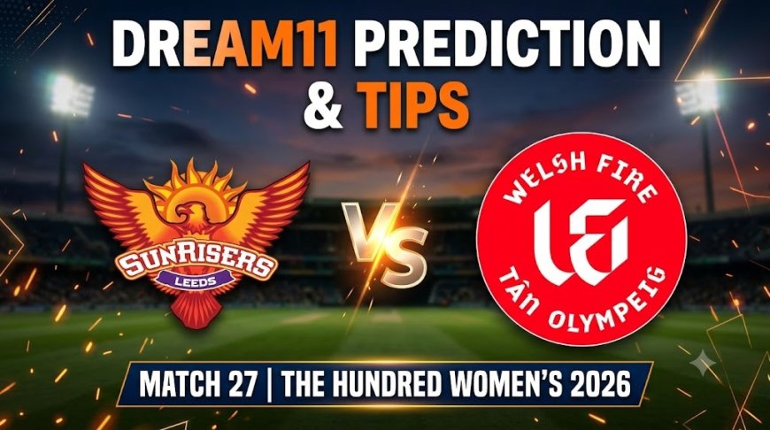 SUL-W vs WEF-W: Dream11 Prediction for Match 27 - The Hundred Women's 2026