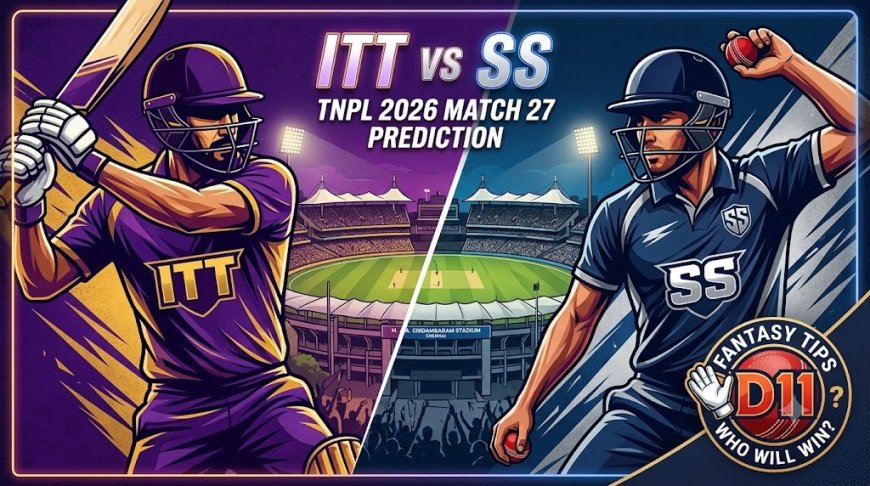 ITT बनाम SS: TNPL 2026 के 27वें मैच की ड्रीम11 भविष्यवाणी, पिच रिपोर्ट और फैंटेसी टिप्स