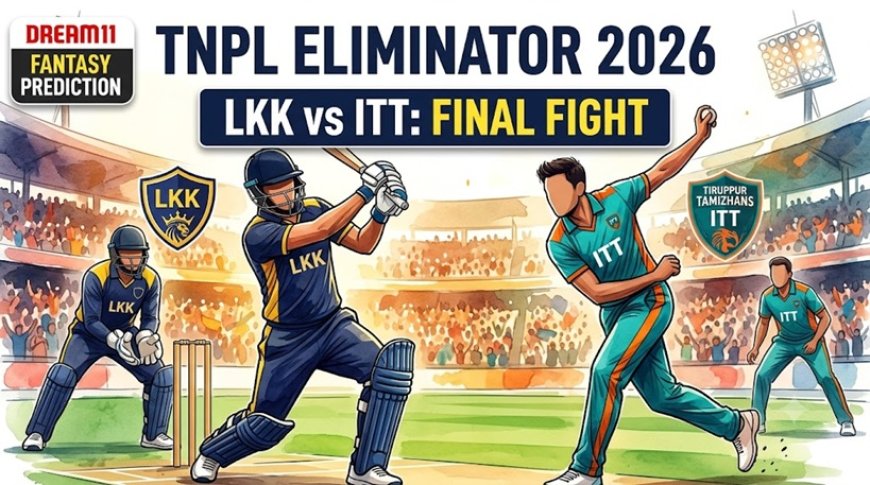 LKK vs ITT Dream11 भविष्यवाणी: TNPL 2026 में VIDA कोवई किंग्स और IDream तिरुपुर तमीझान्स के बीच मुकाबला