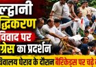 हल्द्वानी शुद्धिकरण विवाद पर कांग्रेस का प्रदर्शन, सचिवालय घेराव के दौरान बैरिकेड्स पर चढ़े नेता