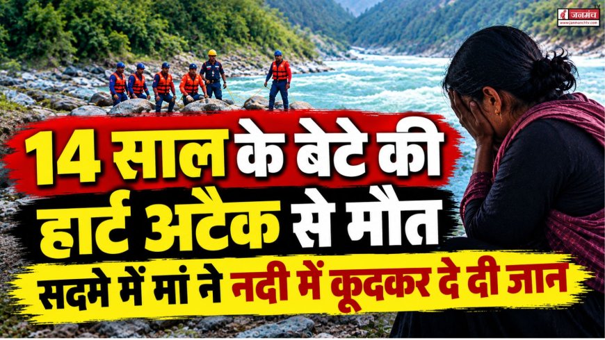 बेटे को आया हार्ट अटैक, मौत का सदमा बर्दाश्त नहीं कर सकी मां, नदी में कूदकर दे दी जान